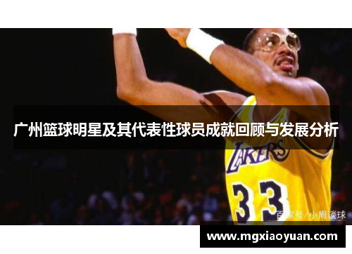 广州篮球明星及其代表性球员成就回顾与发展分析