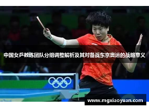 中国女乒教练团队分组调整解析及其对备战东京奥运的战略意义